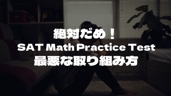 絶対だめ！SAT Math Practice Testの最悪な取り組み方