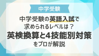 中学受験の英語入試で求められるレベルは？英検換算と4技能別対策をプロが解説