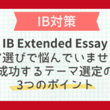 IB Extended Essayのテーマ選びで悩んでいませんか？成功するテーマ選定の3つのポイント