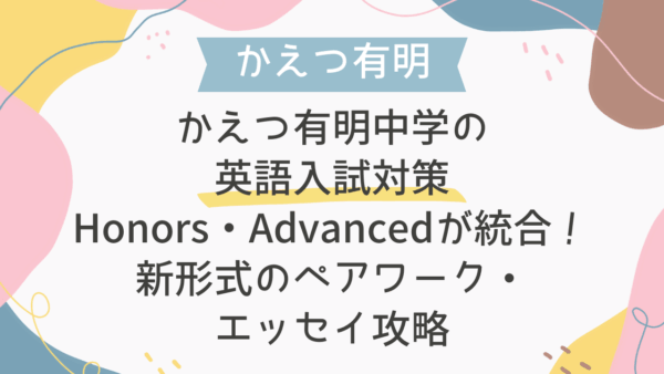 かえつ有明中学の英語入試対策｜Honors・Advancedが統合！新形式のペアワーク・エッセイ攻略