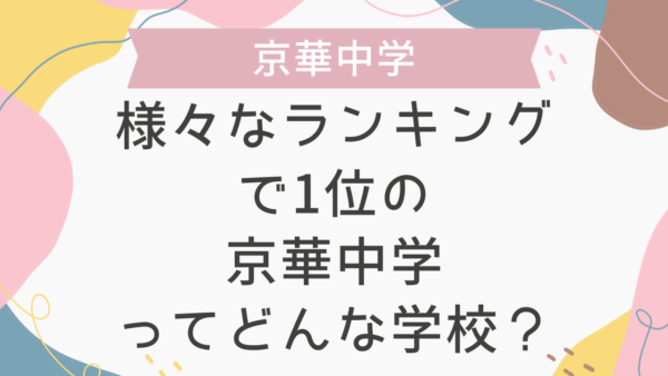 様々なランキングで1位の京華中学ってどんな学校？