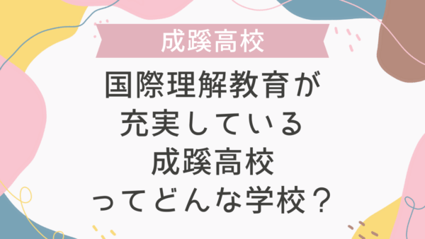 国際理解教育が充実している成蹊高校ってどんな学校？