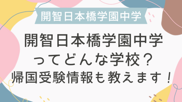 開智日本橋学園中学ってどんな学校？帰国受験情報も教えます！