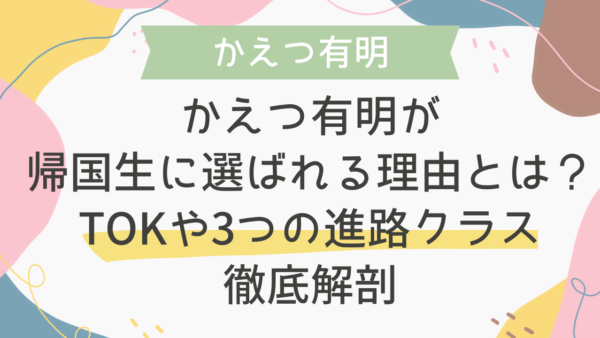 かえつ有明が帰国生に選ばれる理由とは？TOKや3つの進路クラスを徹底解剖