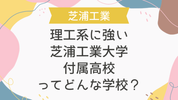 理工系に強い芝浦工業大学付属高校ってどんな学校？