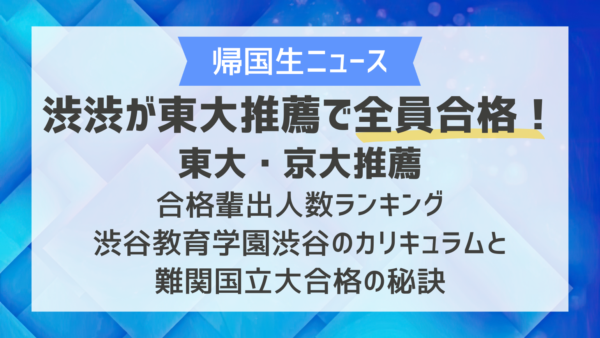 【2026年最新】渋渋が東大推薦で全員合格！東大・京大推薦合格輩出人数ランキング｜渋谷教育学園渋谷のカリキュラムと難関国立大合格の秘訣