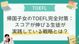 帰国子女のTOEFL完全対策：スコアが伸びる生徒が実践している戦略とは？