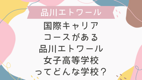 国際キャリアコースがある品川エトワール女子高等学校ってどんな学校？