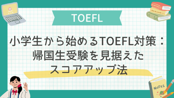 小学生から始めるTOEFL対策：帰国生受験を見据えたスコアアップ法