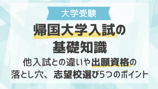 帰国大学入試の基礎知識｜他入試との違いや出願資格の落とし穴、志望校選び5つのポイント