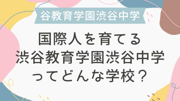 国際人を育てる渋谷教育学園渋谷中学ってどんな学校？