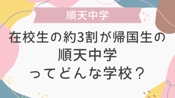 在校生の約3割が帰国生の順天中学ってどんな学校？