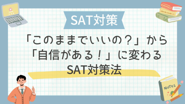 「このままでいいの？」から「自信がある！」に変わるSAT対策法