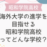 海外大学の進学を目指せる昭和学院高校ってどんな学校？