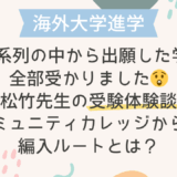 【海外大学進学】松竹先生の受験体験談：UC系列の中から出願した学校は全部受かりました😲コミュニティカレッジからの編入ルートとは？