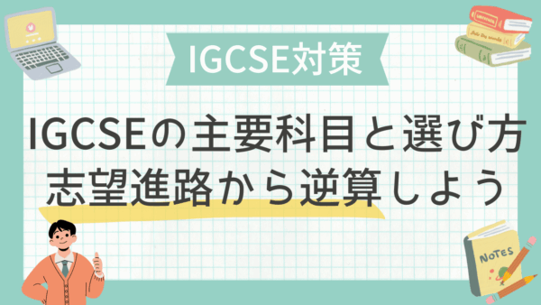 IGCSEの主要科目と選び方｜志望進路から逆算しよう