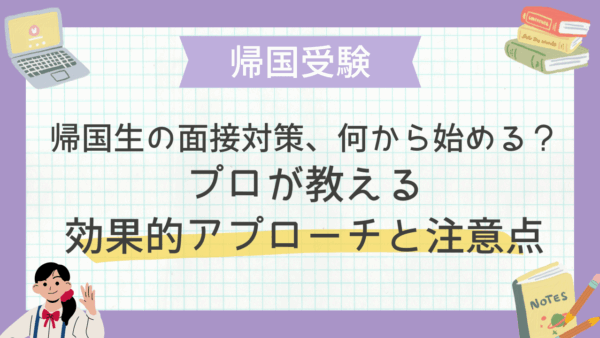 帰国生の面接対策、何から始める？プロが教える効果的アプローチと注意点