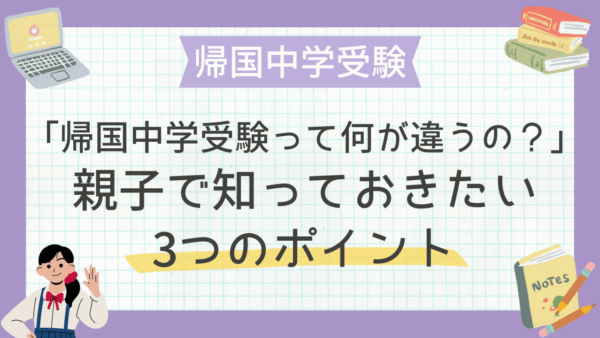 「帰国子女の中学受験って何が違うの？」親子で知っておきたい3つのポイント