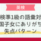 英検準1級の語彙対策｜帰国子女にありがちな失点パターン