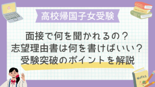 高校帰国子女受験の面接で何を聞かれるの？志望理由書は何を書けばいい？受験突破のポイントを解説