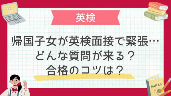 帰国子女が英検面接で緊張…どんな質問が来る？合格のコツは？