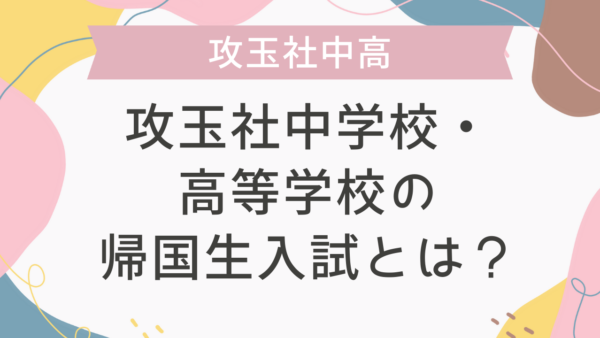 攻玉社中学校・高等学校の帰国生入試とは？