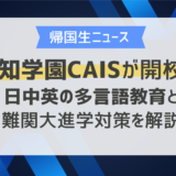 行知学園CAISが開校！日中英の多言語教育と日本・中国の難関大進学対策をプロが解説
