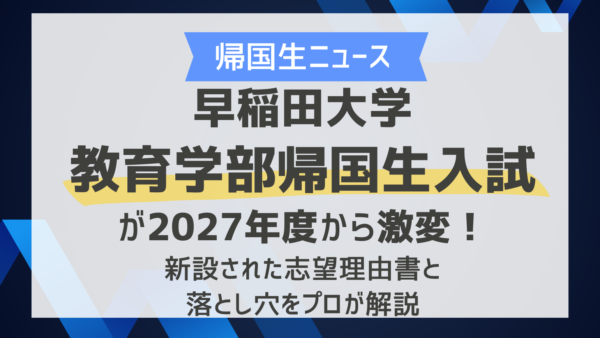 早稲田大学教育学部帰国生入試が2027年度から激変！新設された志望理由書と落とし穴をプロが解説