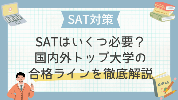 SATはいくつ必要？国内外トップ大学の合格ラインを徹底解説