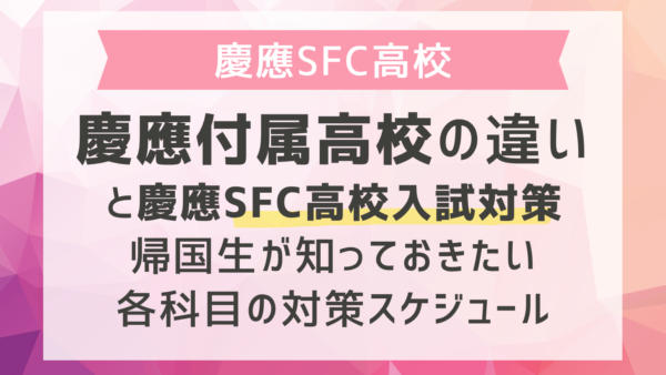 慶應付属高校の違いと慶應SFC高校入試対策：帰国生が知っておきたい各科目のスケジュール