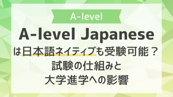 A-level Japaneseは日本語ネイティブも受験可能？評価の仕組みと大学進学への影響
