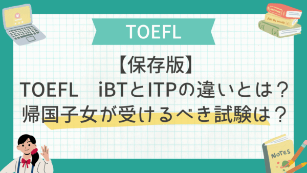 【保存版】TOEFL iBTとITPの違いとは？帰国子女が受けるべき試験は？