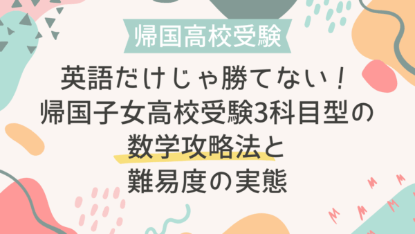 英語だけじゃ勝てない！帰国子女高校受験3科目型の数学攻略法と難易度の実態
