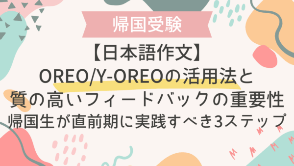 【日本語作文】帰国生が直前期に実践すべき3ステップ：OREO/Y-OREOの活用法と質の高いフィードバックの重要性