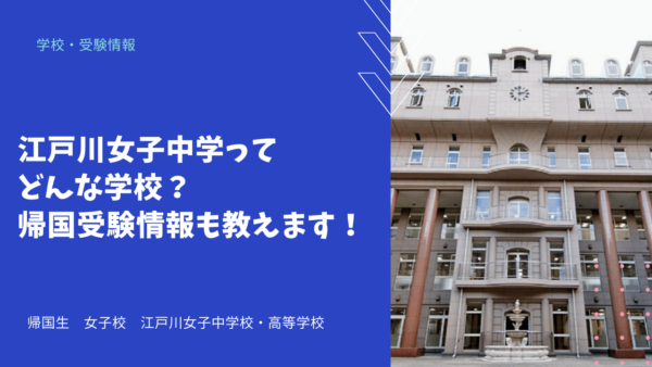 江戸川女子中学ってどんな学校？帰国受験情報も教えます！