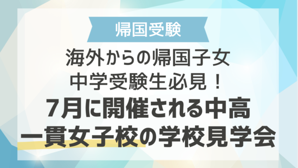 海外からの帰国子女中学受験生必見！7月に開催される中高一貫女子校の学校見学会