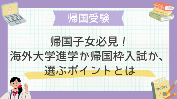 帰国子女必見！海外大学進学か帰国枠入試か、選ぶポイントとは
