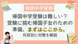 帰国中学受験は難しい？受験に挑む帰国子女のための準備、まずはここから。｜科目別・時期別に対策を解説