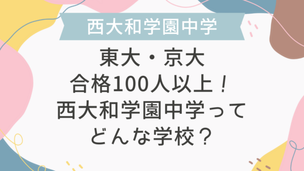東大・京大合格100人以上！西大和学園中学ってどんな学校？