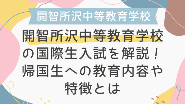 開智所沢中等教育学校の国際生入試を解説！帰国生への教育内容や特徴とは