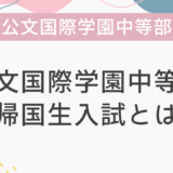 公文国際学園中等部の帰国生入試とは？
