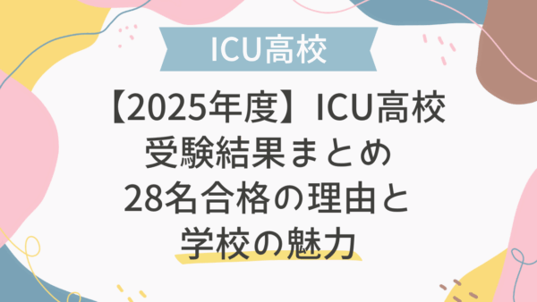 【2025年度】ICU高校受験結果まとめ｜28名合格の理由と学校の魅力