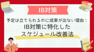 予定は立てられるのに成果が出ない理由：IB対策に特化したスケジュール改善法