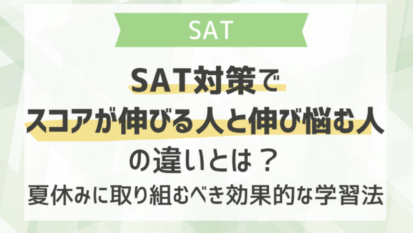 SAT対策でスコアが伸びる人と伸び悩む人の違いとは？夏休みに取り組むべき効果的な学習法