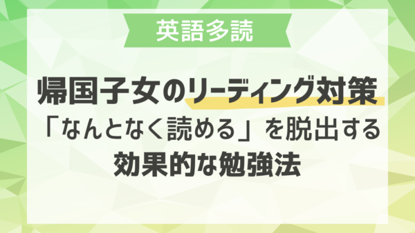 帰国子女のリーディング対策｜「なんとなく読める」を脱出する効果的な勉強法