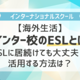 【海外生活】インター校のESLとは｜ESLに居続けても大丈夫？活用する方法は？