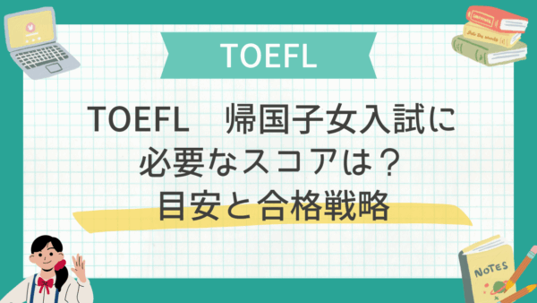 TOEFL 帰国子女入試に必要なスコアは？目安と合格戦略