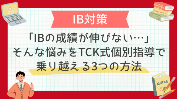 「IBの成績が伸びない…」そんな悩みをTCK式個別指導で乗り越える3つの方法