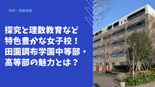 【学校情報】探究と理数教育など特色豊かな女子校！田園調布学園中学部・高等部の魅力とは？