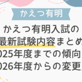 かえつ有明入試の最新試験内容まとめ｜2025年度までの傾向と2026年度からの変更点